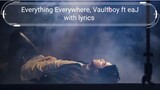 Everything Everywhere, Vaultboy ft eaJ with Lyrics