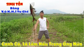 Sinh Tồn Bắn Cá Bằng V.Ũ K.H.Í Tự Chế - Ẩm Thực Canh Cá, Lá Lồm Nấu Trong Ống Nứa Ngon Nhức Nách