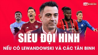 Đội hình Barcelona MẠNH CỠ NÀO nếu có LEWANDOWSKI và các tân binh?