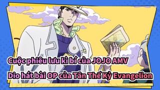 Cuộc phiêu lưu kì bí của JOJO AMV
Dio hát bài OP của Tân Thế Kỷ Evangelion