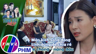 Màn kịch sống động Linh dùng để chia rẽ mẹ chồng - nàng dâu | TÌNH YÊU BẤT TỬ