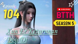 Xun Er Keturunan Dou Di Alur Cerita BTTH 5 episode 104