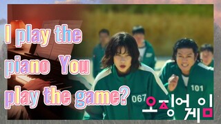 I play the piano You play the game?