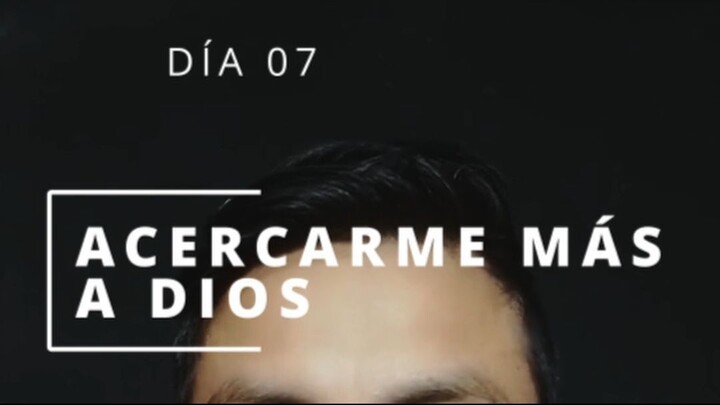 DÍA 07 ACERCÁNDOME MÁS A DIOS