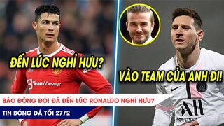 TIN BÓNG ĐÁ TỐI 27/2: Báo động đỏ! Ronaldo nên nghỉ hưu sớm? Beckham lôi kéo Messi về MLS
