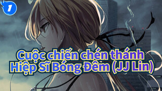 [Cuộc chiến chén thánh] Cả thế giới đang chờ đợi anh - Hiệp Sĩ Bóng Đêm(JJ Lin)_1