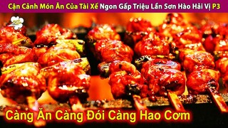 Cận Cảnh Món Ăn Của Tài Xế Ngon Gấp Triệu Lần Sơn Hào Hải Vị P3 | Review Con Người Và Cuộc Sống