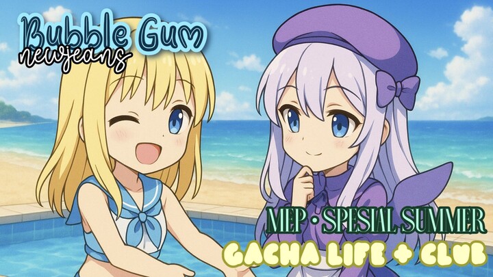 newjeans - Bubble Gum \\ Gacha Life + Club - MEP • Spesial Summer