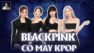 “LẬT TẨY” NHỮNG CHIÊU THỨC BIẾN BLACKPINK THÀNH HIỆN TƯỢNG TOÀN CẦU