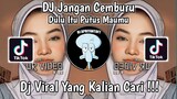 DJ DULU ITU PUTUS MAUMU | DJ JANGAN CEMBURU VIRAL TIK TOK TERBARU 2023 YANG KALIAN CARI !