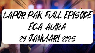 LAPOR PAK FULL EPISODE - BT: Eca Aura. 29 Januari 2025