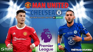 NGOẠI HẠNG ANH | MU vs Chelsea (1h45 ngày 29/4) trực tiếp K+SPORTS 1. NHẬN ĐỊNH BÓNG ĐÁ ANH