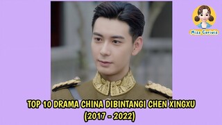 TOP 10 DRAMA CHINA YANG DIBINTANGI CHEN XINGXU (2017-2022)