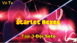 Scarlet Nexes_Tập 3 - Đội Seto