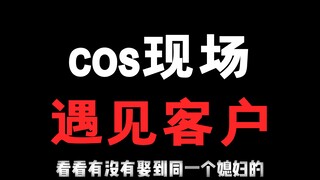如果你去cosplay的时候！遇到了！自己的客户！你会怎么办！？