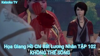 Họa Giang Hồ Chi Bất Lương Nhân TẬP 102-KHÔNG THỂ SỐNG