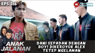 DANI SEPADAN DENGAN BOY! DIKEROYOK ALEX TETEP NGELAWAN - ANAK JALANAN