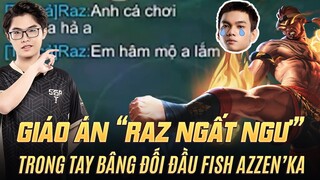 GIÁO ÁN RAZ NGẤT NGƯ TRONG TAY LAI BÂNG BẤT NGỜ ĐỐI ĐẦU FISH VÀ MÀN CÀ KHỊA ĐỈNH CAO :))