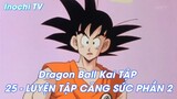 Dragon Ball Kai TẬP 25 - LUYỆN TẬP CĂNG SỨC PHẦN 2