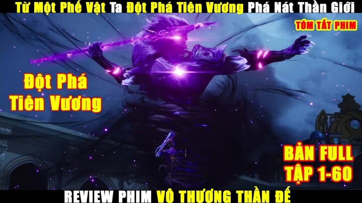 Từ Một Phế Vật Ta Đột Phá Tiên Vương Phá Nát Thần Giới | Review Phim Vô Thượng Thần Đế Tập 1-60