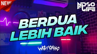 DJ BERDUA LEBIH BAIK JUNGLE DUTCH MENGKANE FULL BASS 2022 [NDOO LIFE]