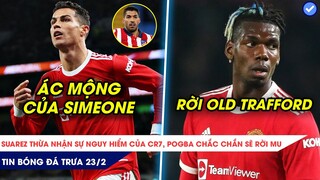 TIN BÓNG ĐÁ TRƯA 23/2| SUAREZ LO SỢ RONALDO SẼ HỦY DIỆT ATLETICO, POGBA TRÊN ĐƯỜNG RỜI MU