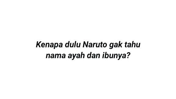 Kenapa dulu Naruto tidak tahu nama ayah ibunya