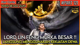 LIN FENG MURKA BESAR SAMPAI MENGGUNAKAN KEKUATAN DEWA - Alur Cerita Donghua #WJDZ (PART 121)