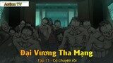 Đại Vương Tha Mạng Tập 11 - Có chuyện rồi