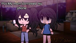Pov:My mom borrowed my phone
