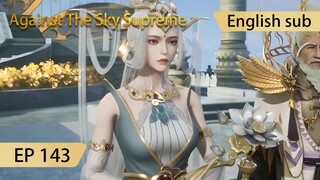 [Eng Sub] Against The Sky Supreme episode 143