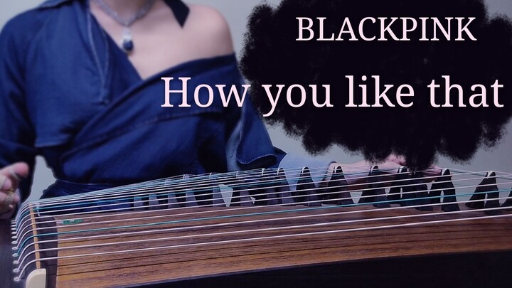 [Guzheng Cover] BLACKPINK - "How You Like That" | @ June