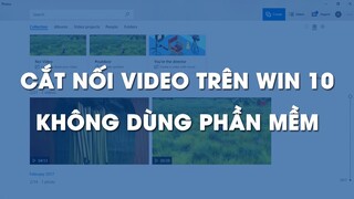 Cắt và ghép nối video trên Win 10 không cần dùng phần mềm