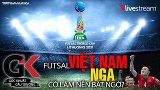 Fusal Việt Nam gây bất ngờ trước á quân thế giới Nga? Futsal World Cup 2021 | GÓC KHUẤT CẦU TRƯỜNG 6