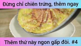 Đừng chỉ chiên trứng, hãy thêm ngay thứ này ngon gấp đôi phần 4