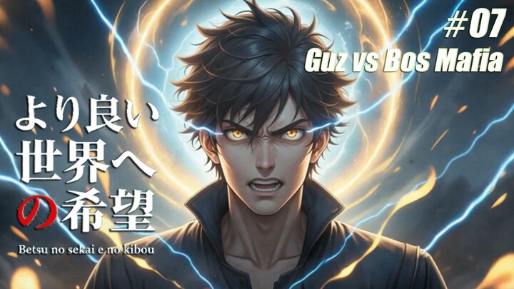 Eps 07 - Betsu no sekai e no kibō (Sub Indo) | Guz vs Bos Mafia Bayangan