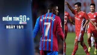 Điểm tin 90+ ngày 19/1 | Người đại diện của Dembele thách thức Barca; Viettel nhận tin vui ở AFC Cup