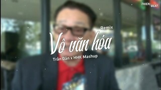 VÔ VĂN HÓA (Remix) - Trần Dần x Huỳnh Hữu Khang Mashup | REMIX CỰC CHẤT