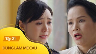 Đừng làm mẹ cáu tập 21 | Hạnh gặp lại mẹ Trung, hé lộ bí mật động trời trong quá khứ