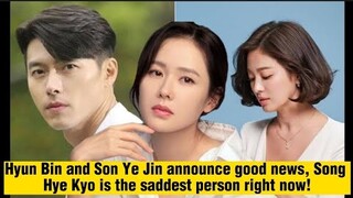 Hyun Bin and Son Ye Jin announced good news, Song Hye Kyo is the saddest person right now!