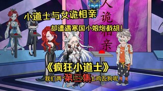 《疯狂小道士》第三集：小道士与女鬼相亲遭遇寒国小娘炮截胡！