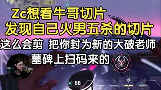 Zc看瓶子的切片，想看看牛哥最近在干什么，结果发现自己火男五杀的切片，这么会剪，多出两期，把你封为新的大破老师