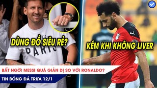 TIN BÓNG ĐÁ TRƯA 12/1|Bất ngờ Messi quá GIẢN DỊ so với Ronaldo? Salah kém cỏi khi không có Liverpool