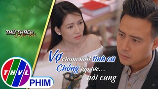Vợ chạm mặt tình cũ, chồng lập tức... hỏi cung | THỬ THÁCH CUỘC ĐỜI - TẬP 36