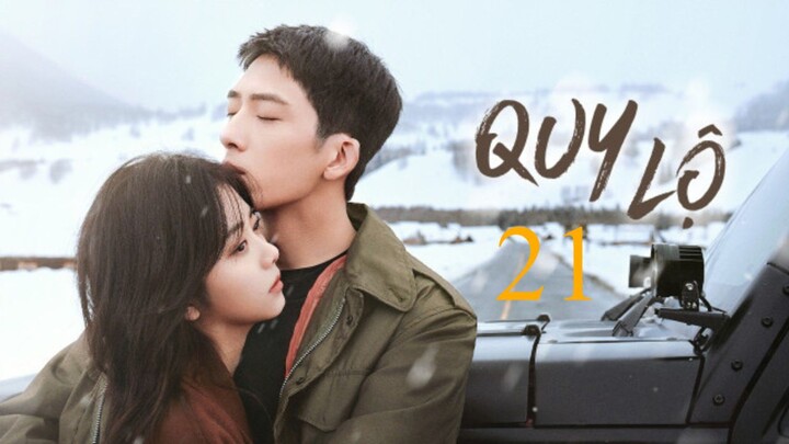 [Thuyết Minh] Quy Lộ - Tập 21