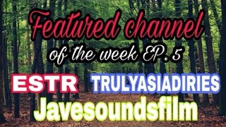 FEATURED CHANNEL OF THE WEEK EPI.5 FEATURING TRULYASIADIARIIES  +  JAVESOUNDSFILM + ESTR