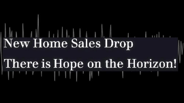 New Home Sales Drop - There is Hope on the Horizon!