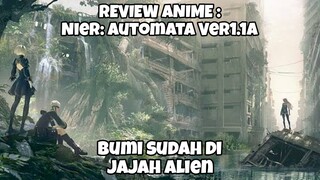 REVIEW ANIME : NIER AUTOMATA VER1.1A || Bumi sudah di jajah alien