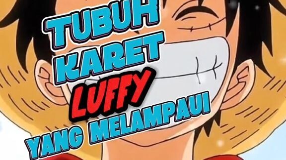Tubuh Karet Luffy Yang Melampaui Logika