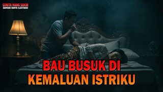 Cerita ngeri ! BAU BUSUK DI KEMALUAN ISTRIKU